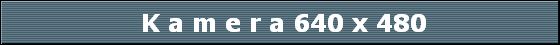  K a m e r a 640 x 480